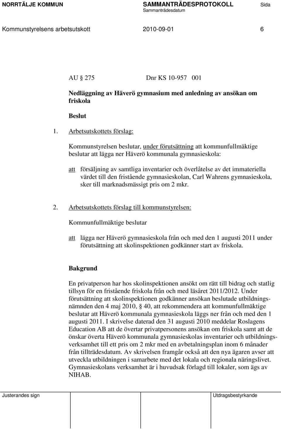 överlåtelse av det immateriella värdet till den fristående gymnasieskolan, Carl Wahrens gymnasieskola, sker till marknadsmässigt pris om 2 