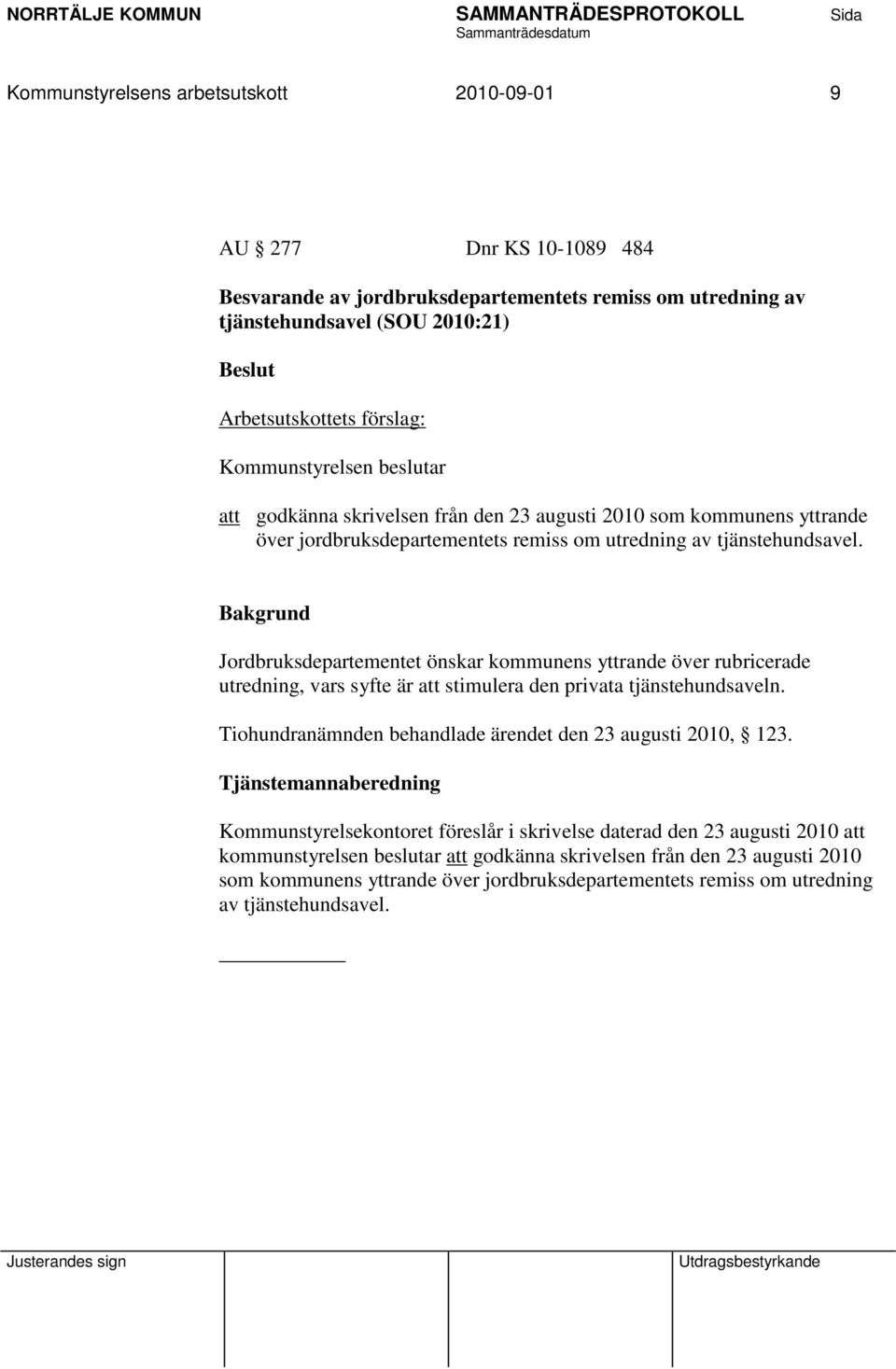 Jordbruksdepartementet önskar kommunens yttrande över rubricerade utredning, vars syfte är att stimulera den privata tjänstehundsaveln. Tiohundranämnden behandlade ärendet den 23 augusti 2010, 123.