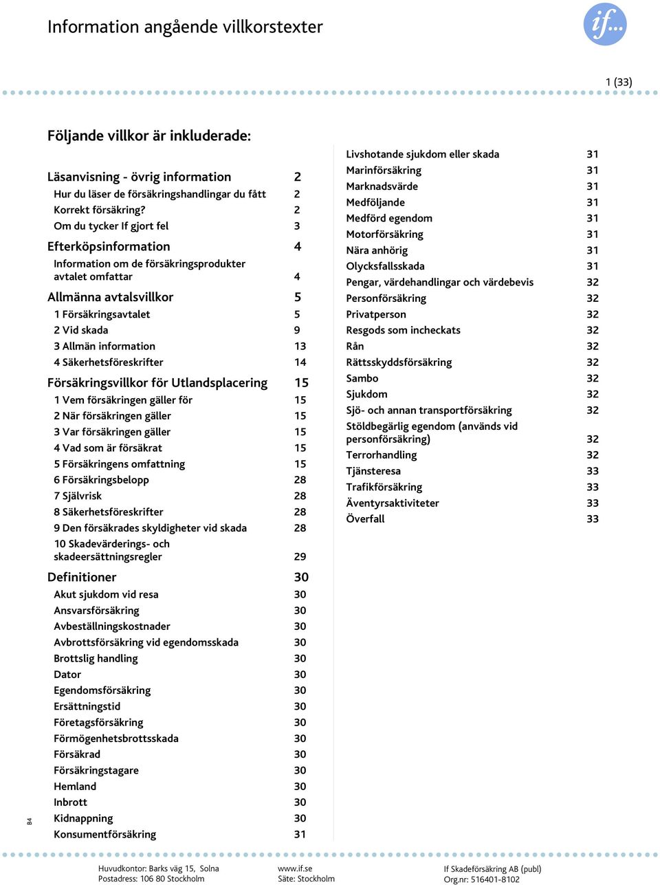 Säkerhetsföreskrifter 14 Försäkringsvillkor för Utlandsplacering 15 1 Vem försäkringen gäller för 15 2 När försäkringen gäller 15 3 Var försäkringen gäller 15 4 Vad som är försäkrat 15 5