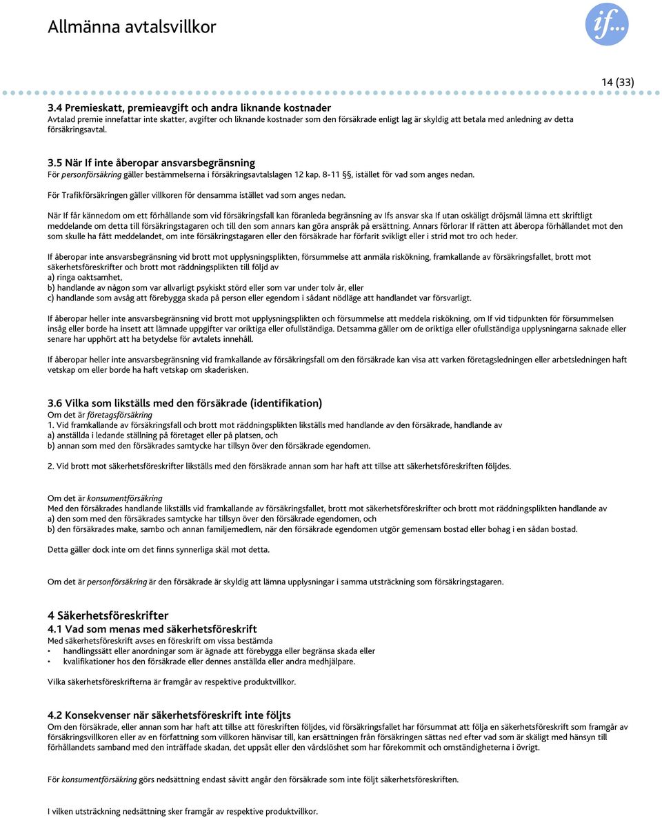 detta försäkringsavtal. 3.5 När If inte åberopar ansvarsbegränsning För personförsäkring gäller bestämmelserna i försäkringsavtalslagen 12 kap. 8-11, istället för vad som anges nedan.