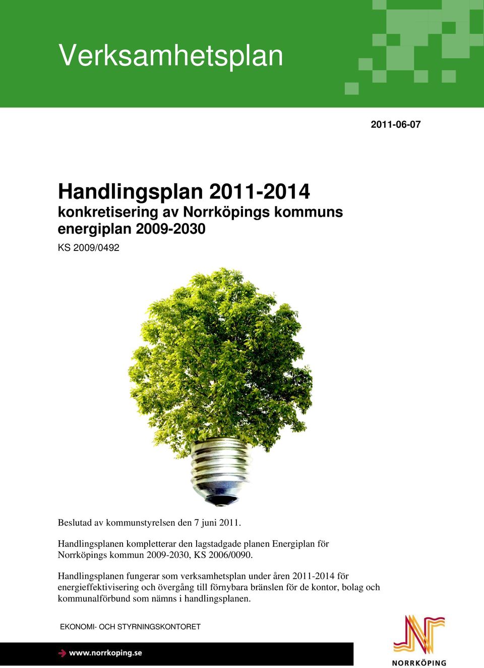 Handlingsplanen kompletterar den lagstadgade planen Energiplan för Norrköpings kommun 2009-2030, KS 2006/0090.