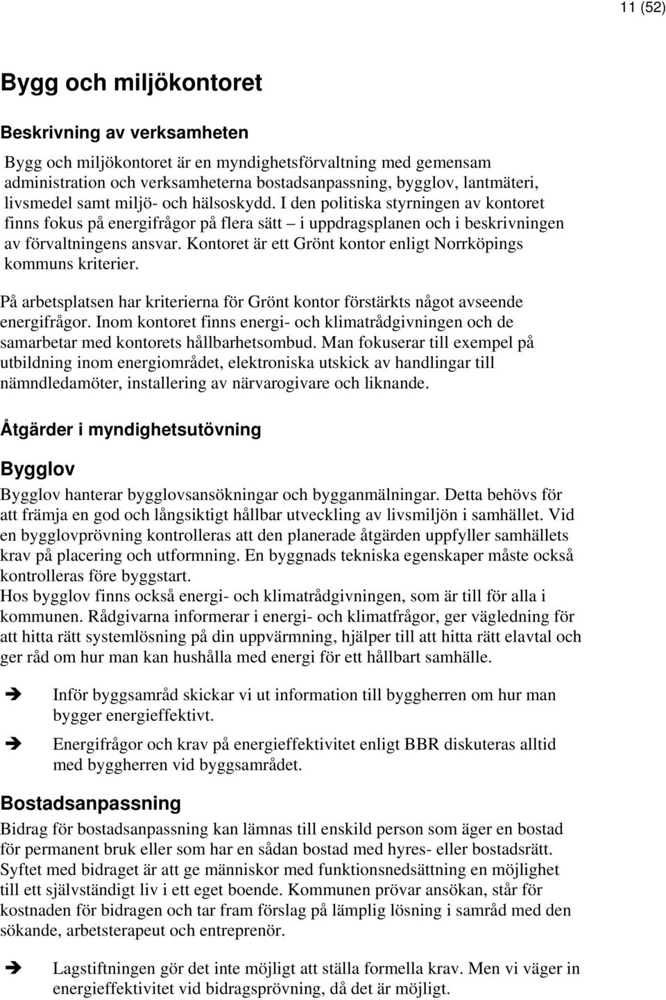 Kontoret är ett Grönt kontor enligt Norrköpings kommuns kriterier. På arbetsplatsen har kriterierna för Grönt kontor förstärkts något avseende energifrågor.