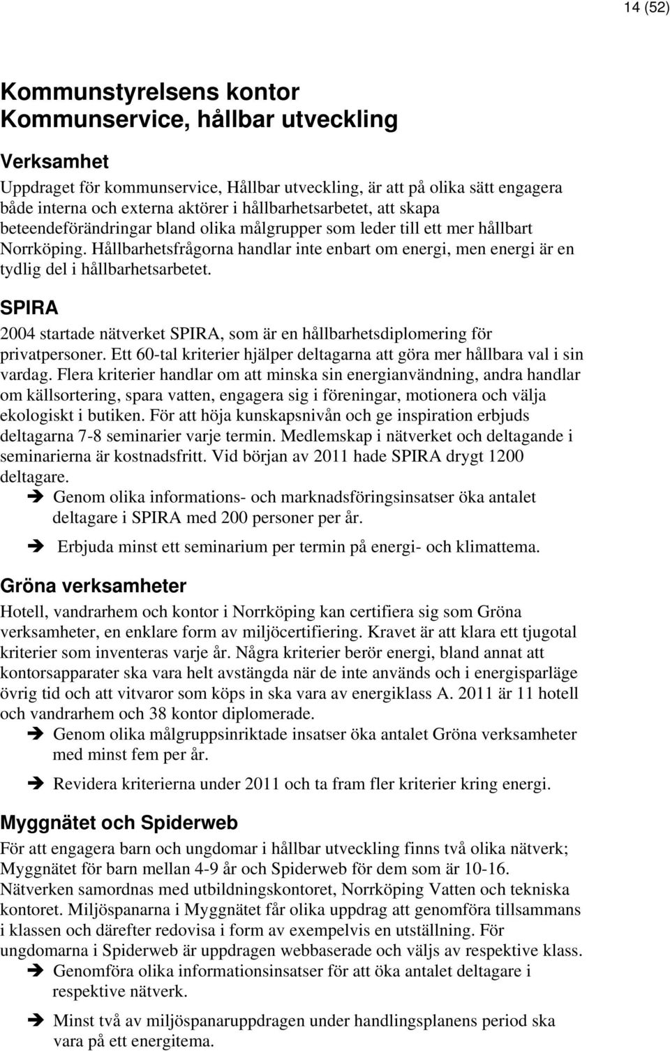 Hållbarhetsfrågorna handlar inte enbart om energi, men energi är en tydlig del i hållbarhetsarbetet. SPIRA 2004 startade nätverket SPIRA, som är en hållbarhetsdiplomering för privatpersoner.