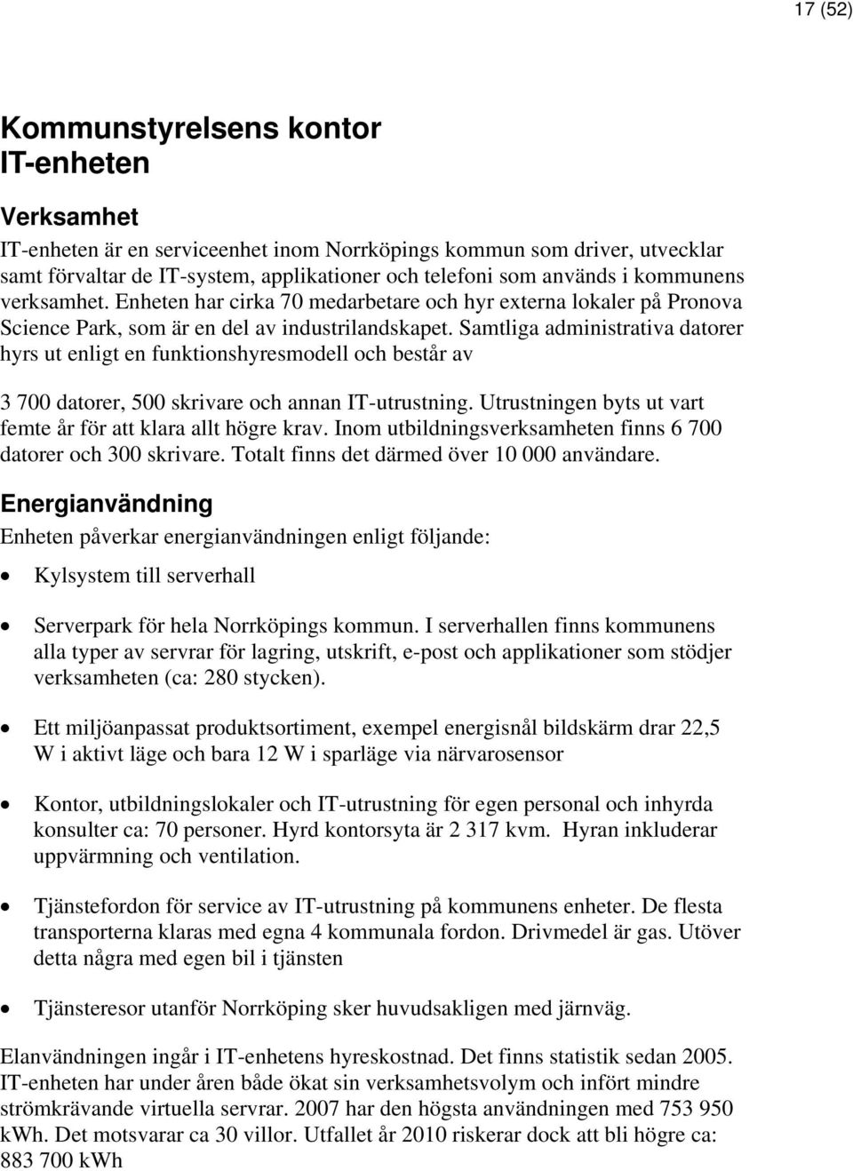 Samtliga administrativa datorer hyrs ut enligt en funktionshyresmodell och består av 3 700 datorer, 500 skrivare och annan IT-utrustning.