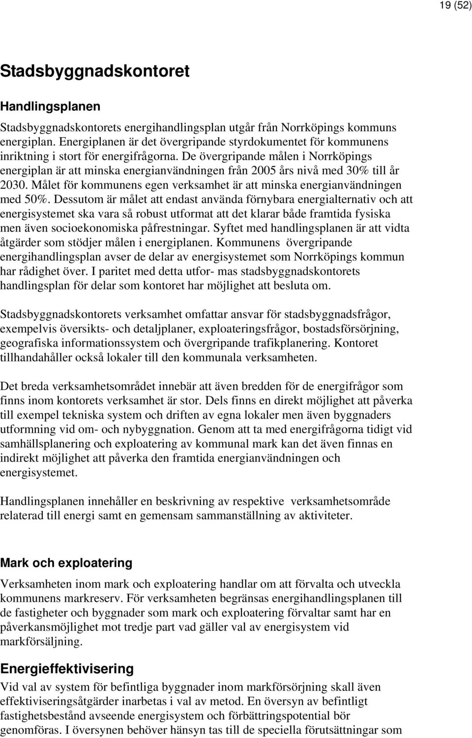 De övergripande målen i Norrköpings energiplan är att minska energianvändningen från 2005 års nivå med 30% till år 2030. Målet för kommunens egen verksamhet är att minska energianvändningen med 50%.