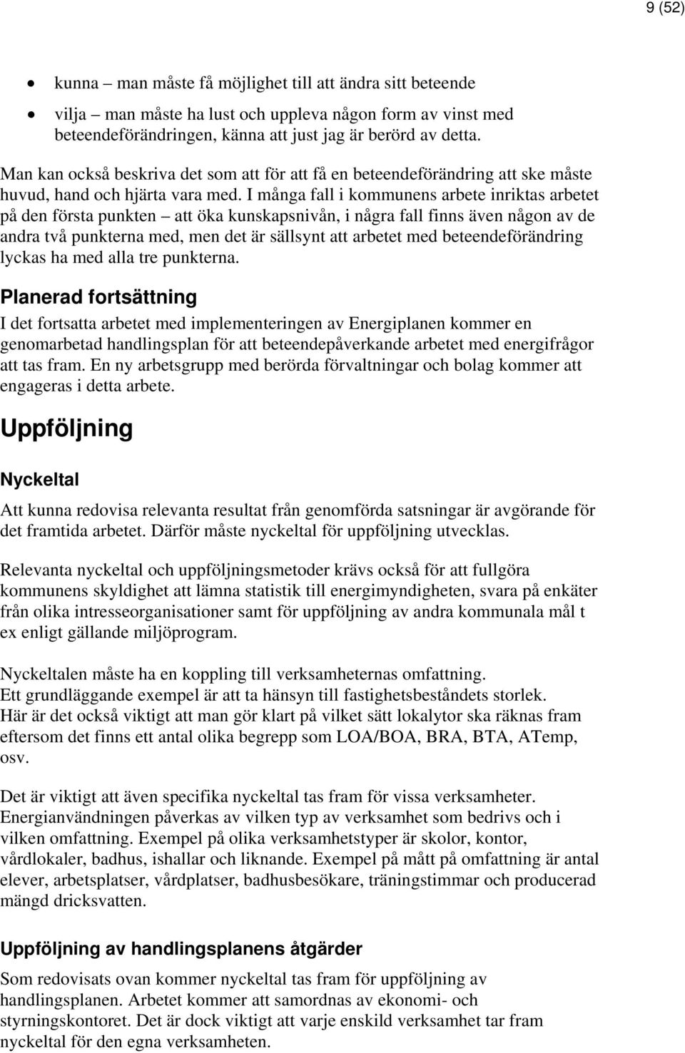 I många fall i kommunens arbete inriktas arbetet på den första punkten att öka kunskapsnivån, i några fall finns även någon av de andra två punkterna med, men det är sällsynt att arbetet med