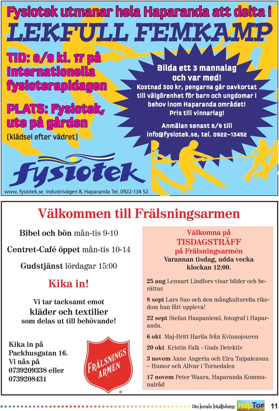 fysiotek.se Industrivägen 8, Haparanda Tel. 0922-134 52 Välkommen till Frälsningsarmen Bibel och bön mån-tis 9-10 Centret-Café öppet mån-tis 10-14 Gudstjänst lördagar 15:00 Kika in!