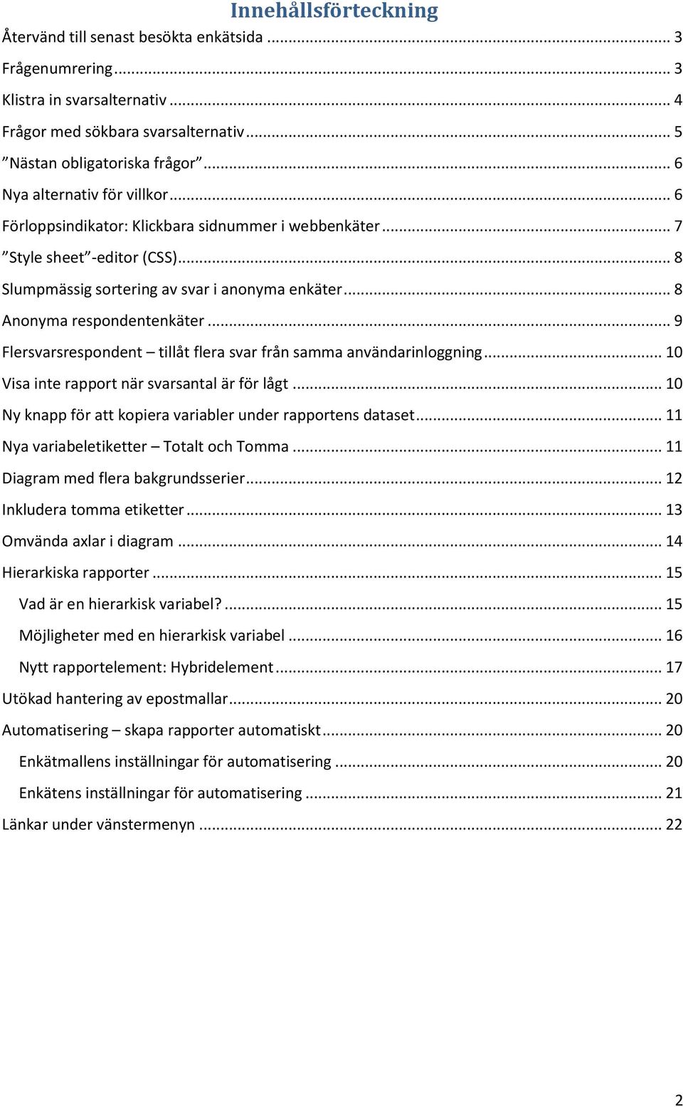 .. 8 Anonyma respondentenkäter... 9 Flersvarsrespondent tillåt flera svar från samma användarinloggning... 10 Visa inte rapport när svarsantal är för lågt.