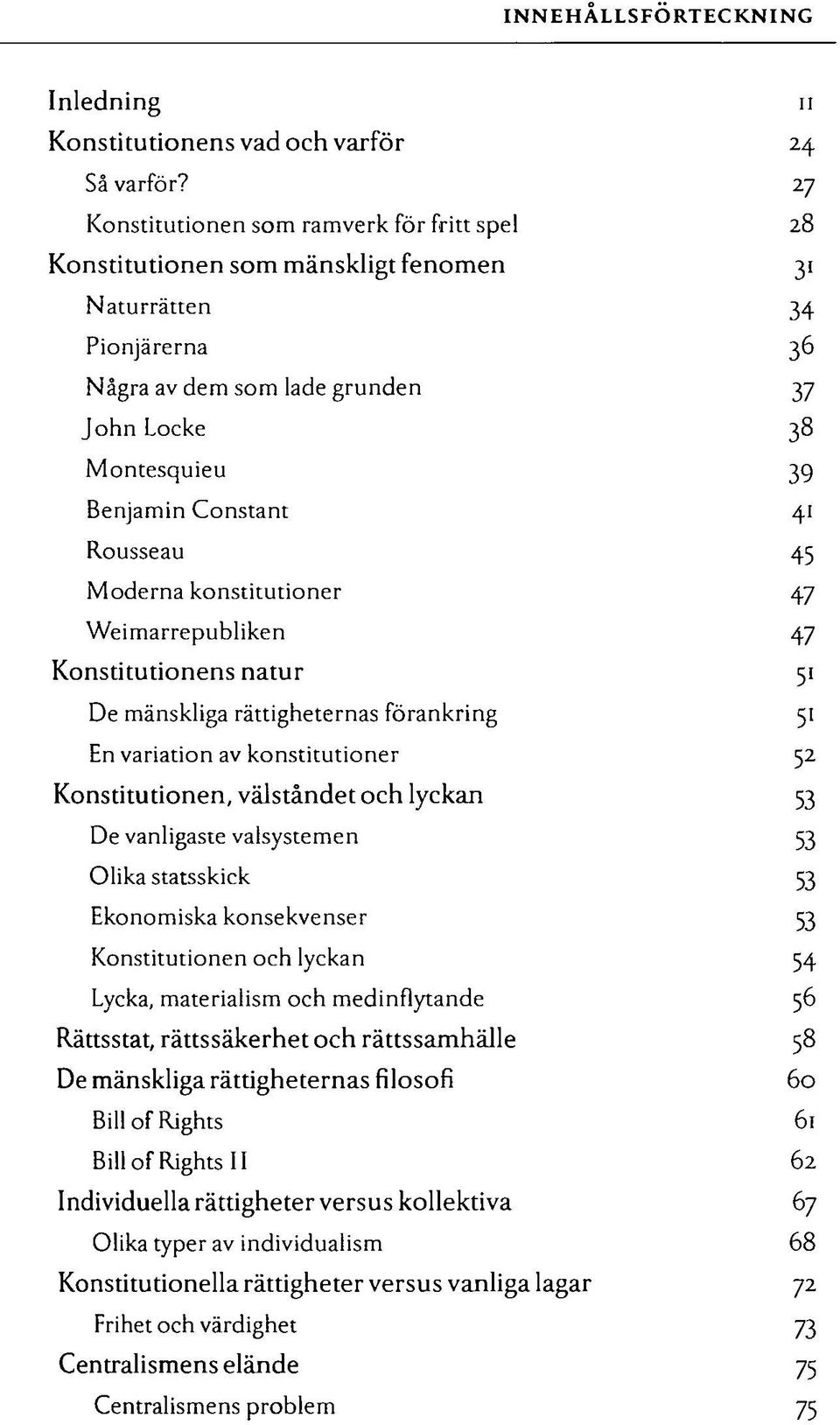 41 Rousseau 45 Moderna konstitutioner 47 Weimarrepubliken 47 Konstitutionens natur 51 De mänskliga rättigheternas förankring 51 En variation av konstitutioner 52 Konstitutionen, välståndet och lyckan