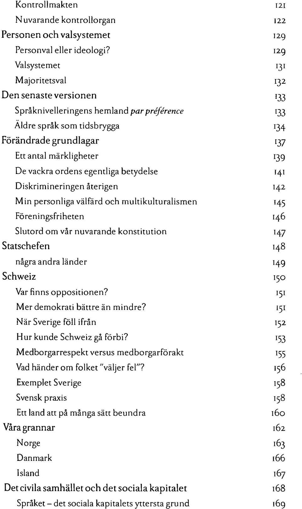 vackra ordens egentliga betydelse 141 Diskrimineringen återigen 142 Min personliga välfärd och multikulturalismen 145 Föreningsfriheten 146 Slutord om vår nuvarande konstitution 147 Statschefen 148