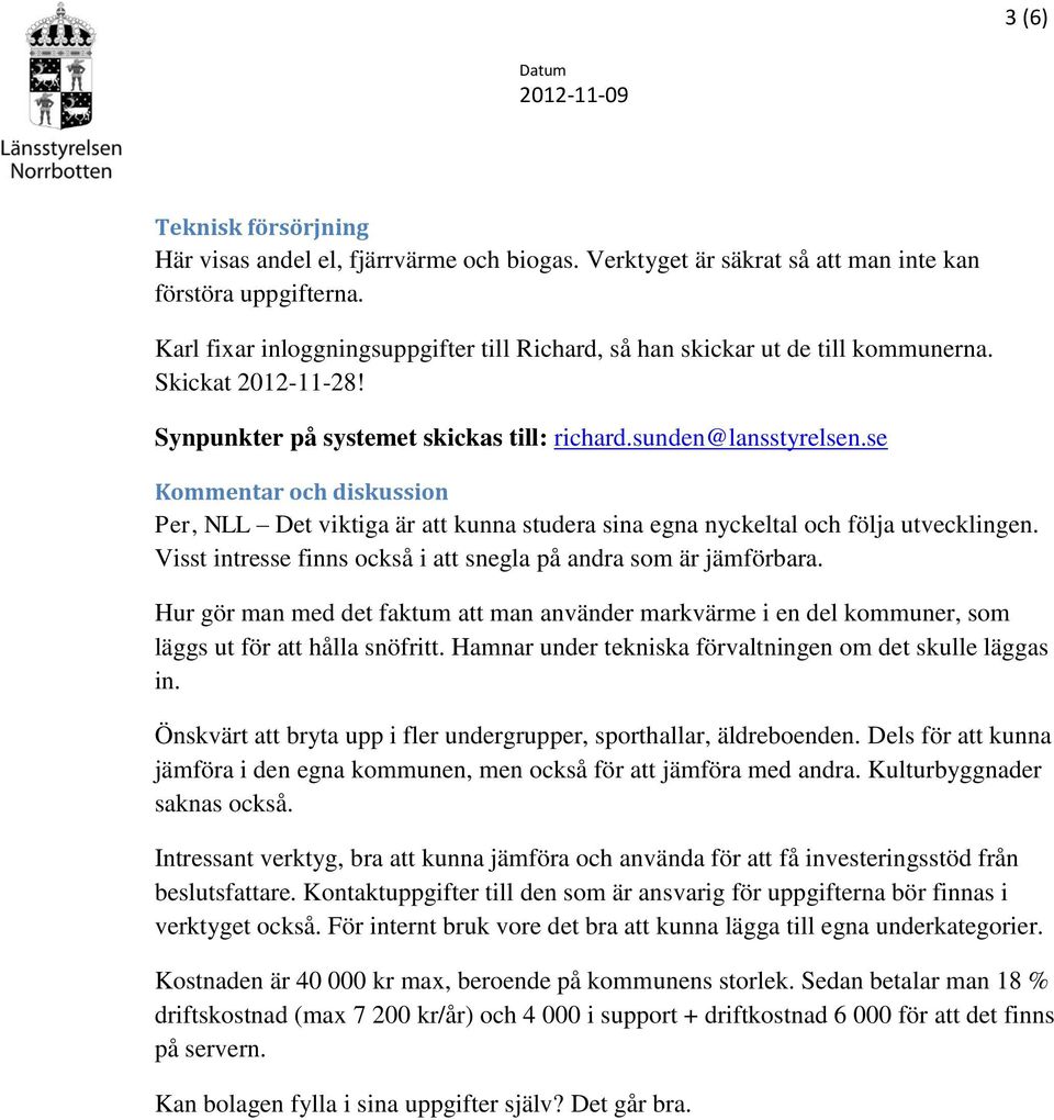 se Kommentar och diskussion Per, NLL Det viktiga är att kunna studera sina egna nyckeltal och följa utvecklingen. Visst intresse finns också i att snegla på andra som är jämförbara.