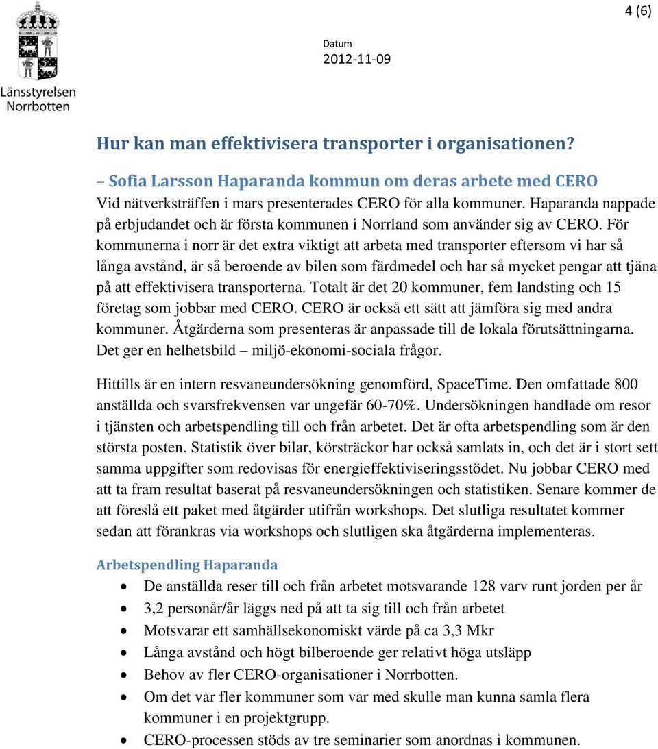 För kommunerna i norr är det extra viktigt att arbeta med transporter eftersom vi har så långa avstånd, är så beroende av bilen som färdmedel och har så mycket pengar att tjäna på att effektivisera