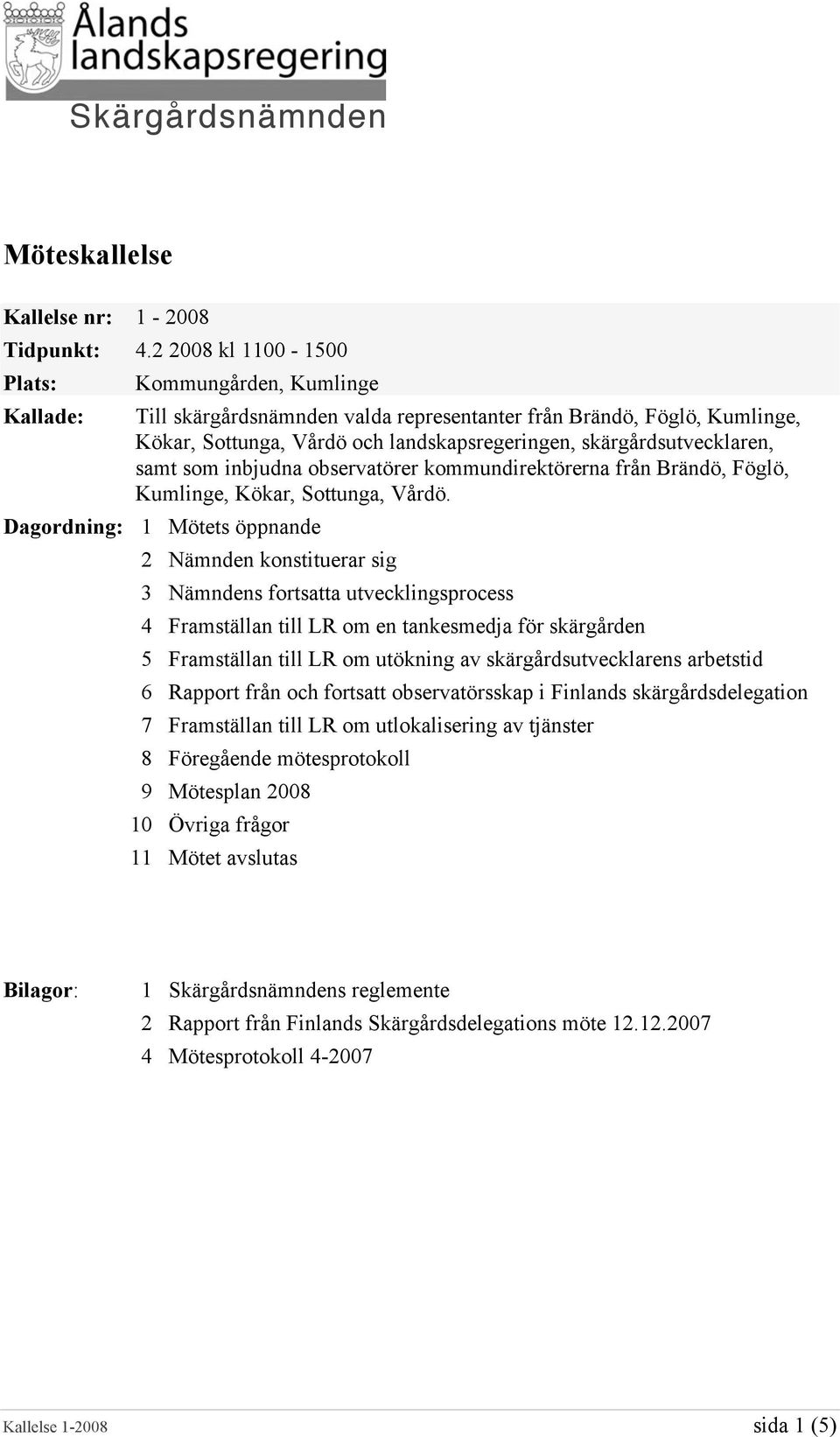 skärgårdsutvecklaren, samt som inbjudna observatörer kommundirektörerna från Brändö, Föglö, Kumlinge, Kökar, Sottunga, Vårdö.