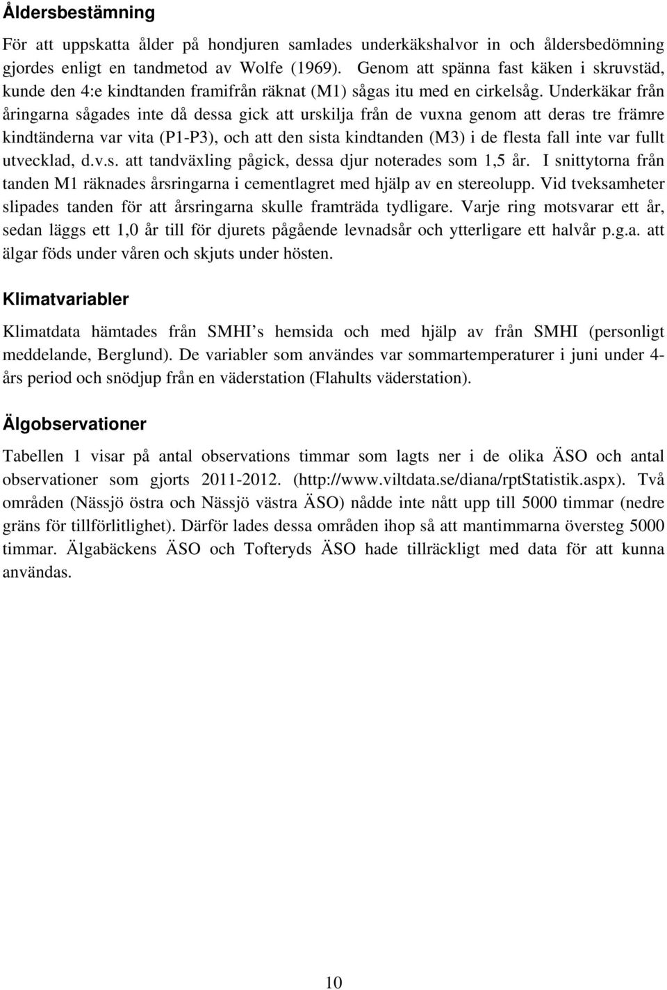 Underkäkar från åringarna sågades inte då dessa gick att urskilja från de vuxna genom att deras tre främre kindtänderna var vita (P1-P3), och att den sista kindtanden (M3) i de flesta fall inte var