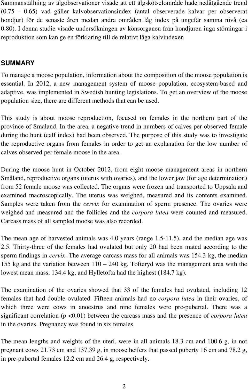 I denna studie visade undersökningen av könsorganen från hondjuren inga störningar i reproduktion som kan ge en förklaring till de relativt låga kalvindexen SUMMARY To manage a moose population,