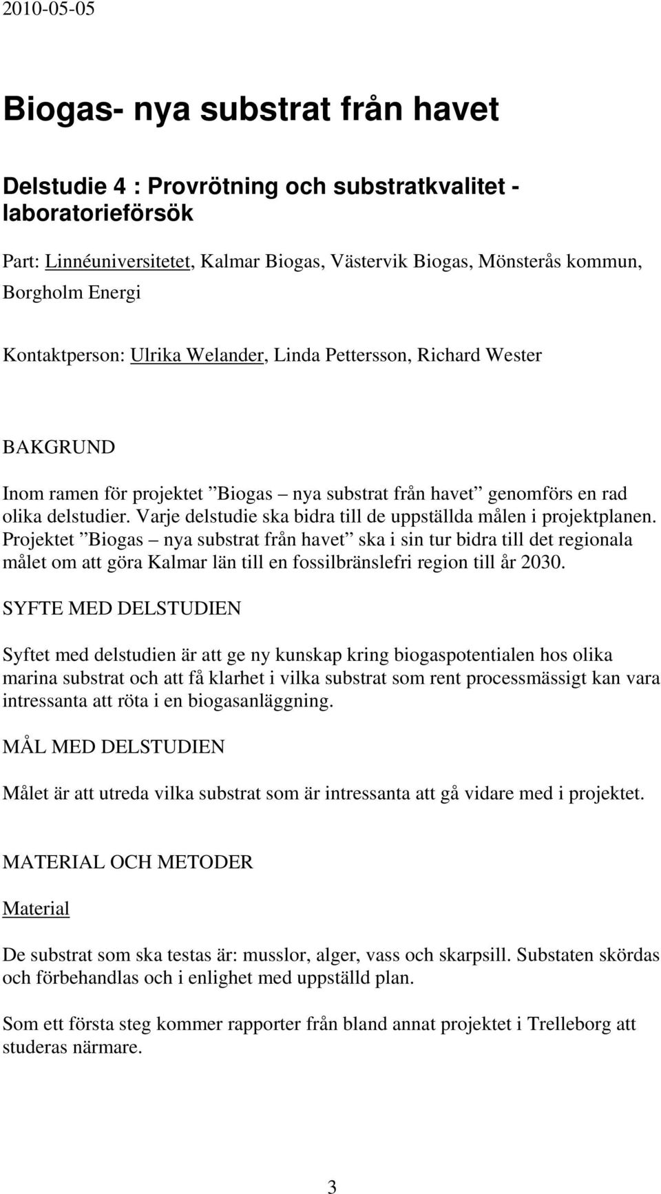 Varje delstudie ska bidra till de uppställda målen i projektplanen.