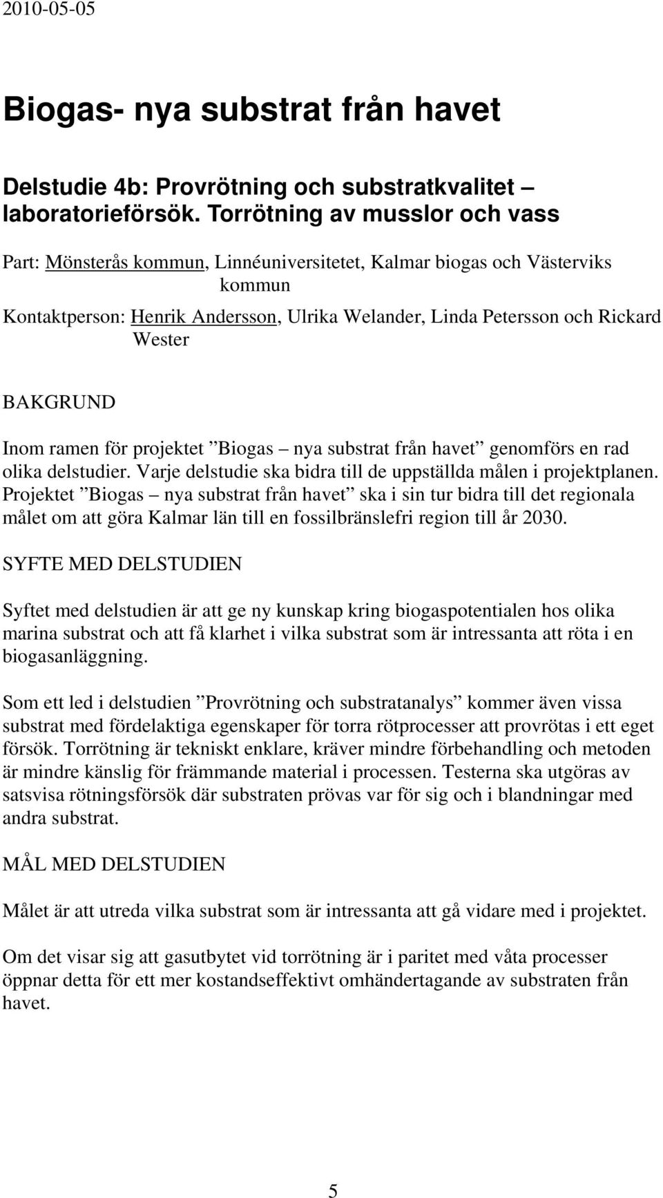 BAKGRUND Inom ramen för projektet Biogas nya substrat från havet genomförs en rad olika delstudier. Varje delstudie ska bidra till de uppställda målen i projektplanen.