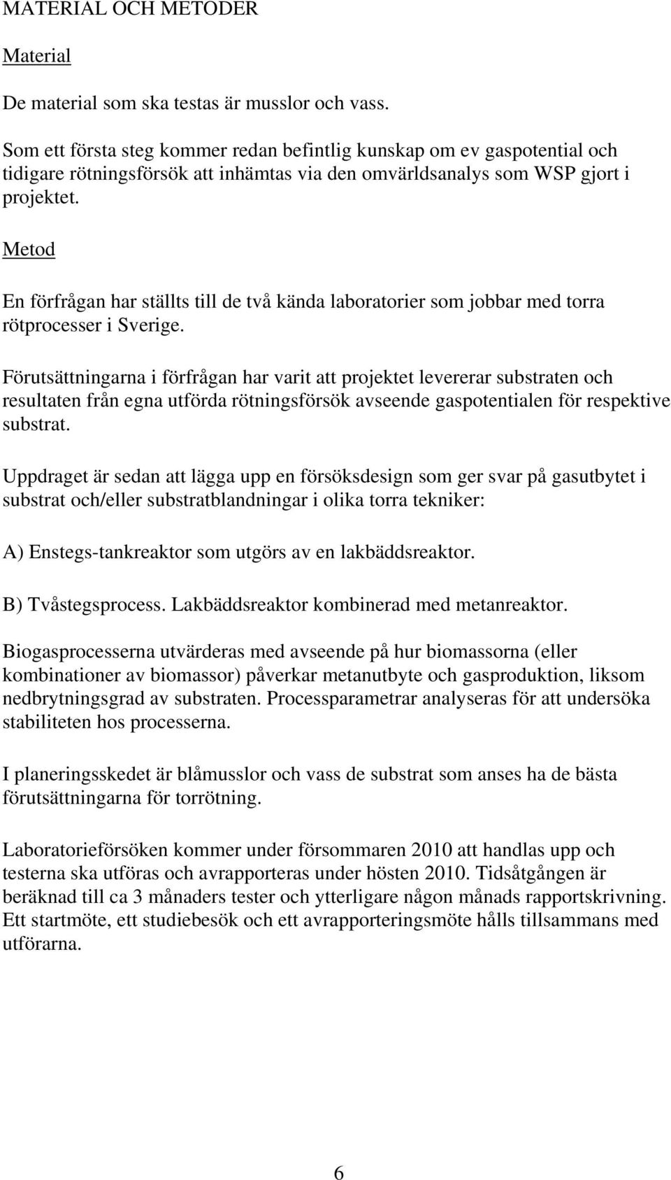 Metod En förfrågan har ställts till de två kända laboratorier som jobbar med torra rötprocesser i Sverige.