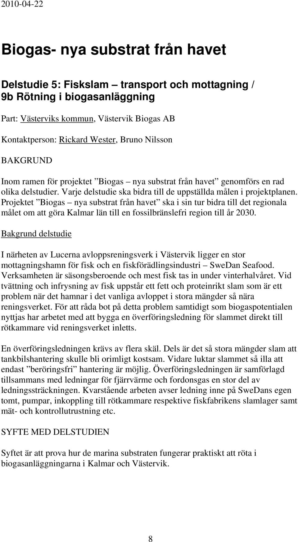 Projektet Biogas nya substrat från havet ska i sin tur bidra till det regionala målet om att göra Kalmar län till en fossilbränslefri region till år 2030.