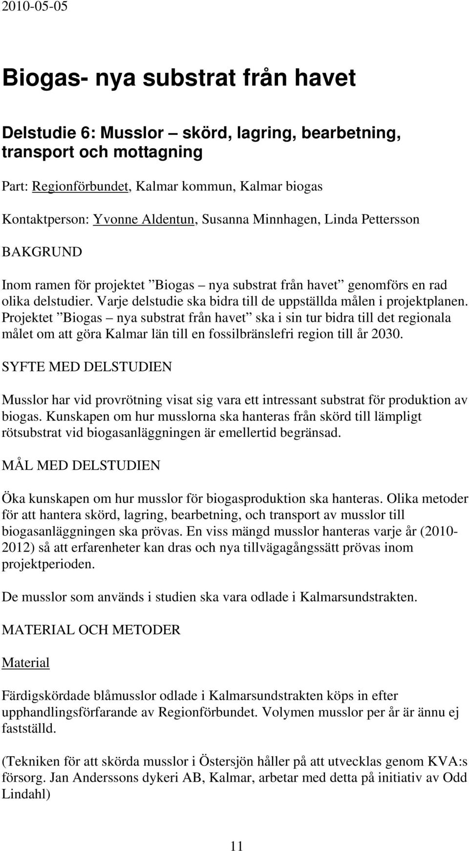 Varje delstudie ska bidra till de uppställda målen i projektplanen.