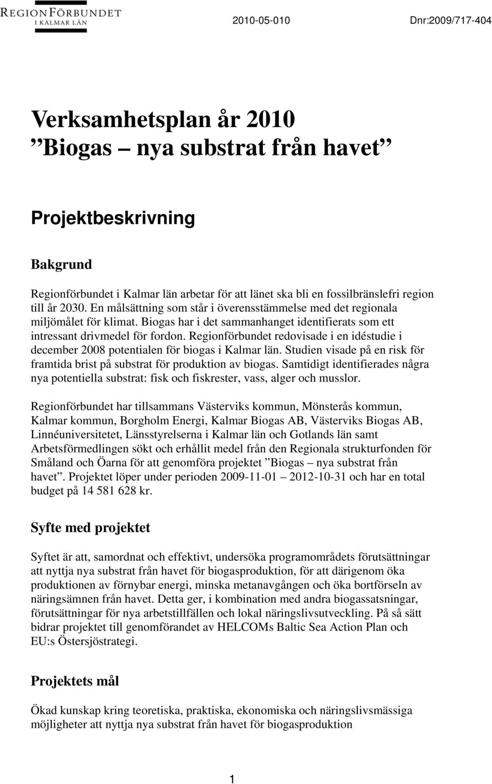 Regionförbundet redovisade i en idéstudie i december 2008 potentialen för biogas i Kalmar län. Studien visade på en risk för framtida brist på substrat för produktion av biogas.