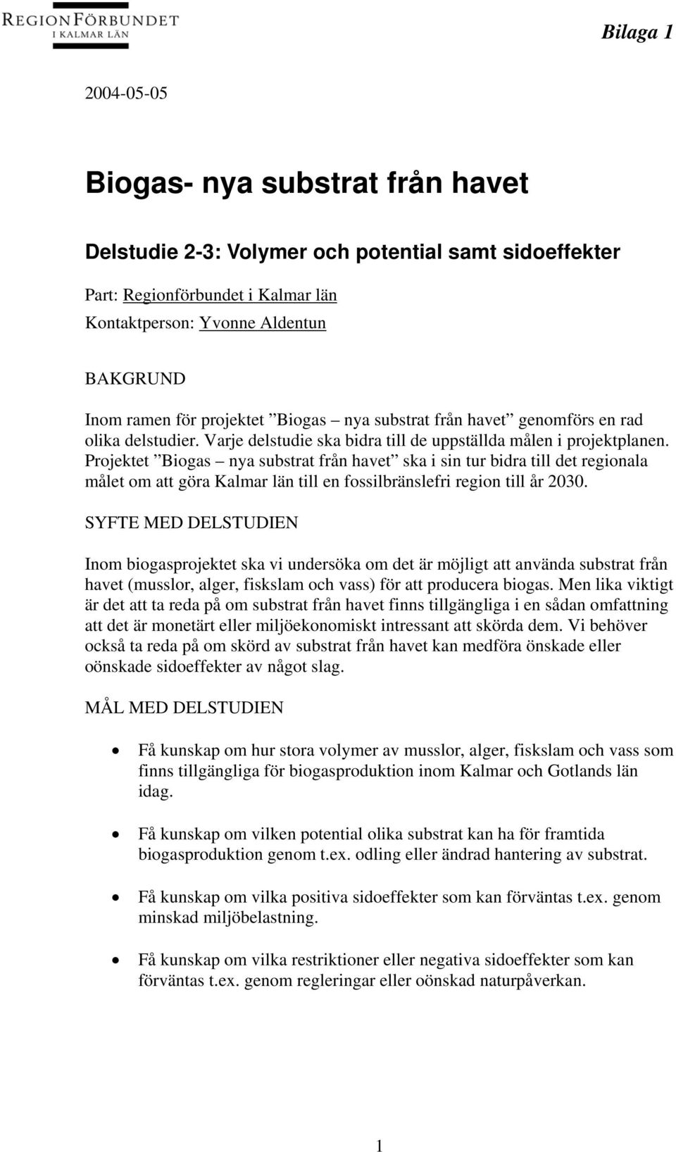 Projektet Biogas nya substrat från havet ska i sin tur bidra till det regionala målet om att göra Kalmar län till en fossilbränslefri region till år 2030.