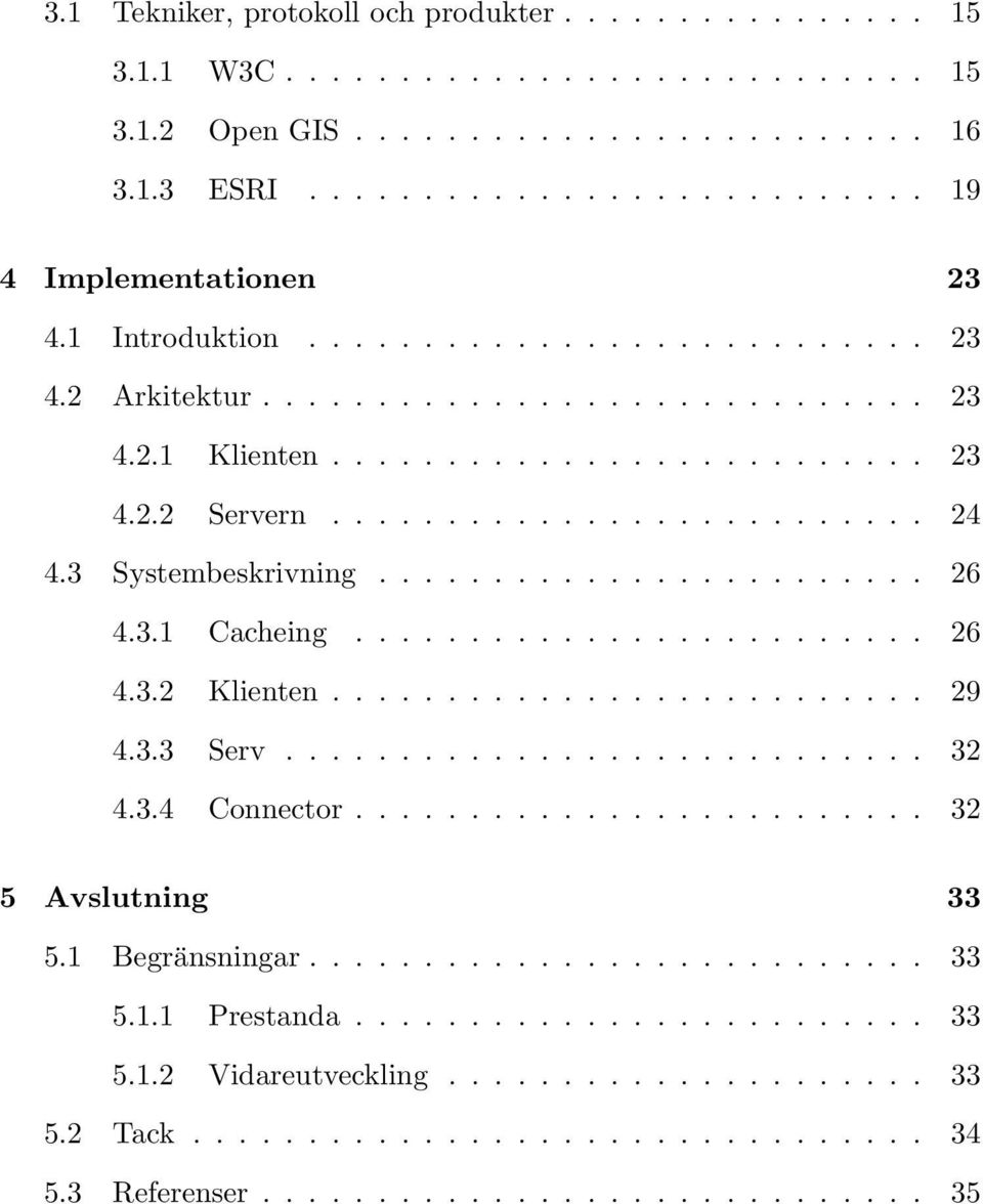 3 Systembeskrivning........................ 26 4.3.1 Cacheing......................... 26 4.3.2 Klienten.......................... 29 4.3.3 Serv............................ 32 4.3.4 Connector.