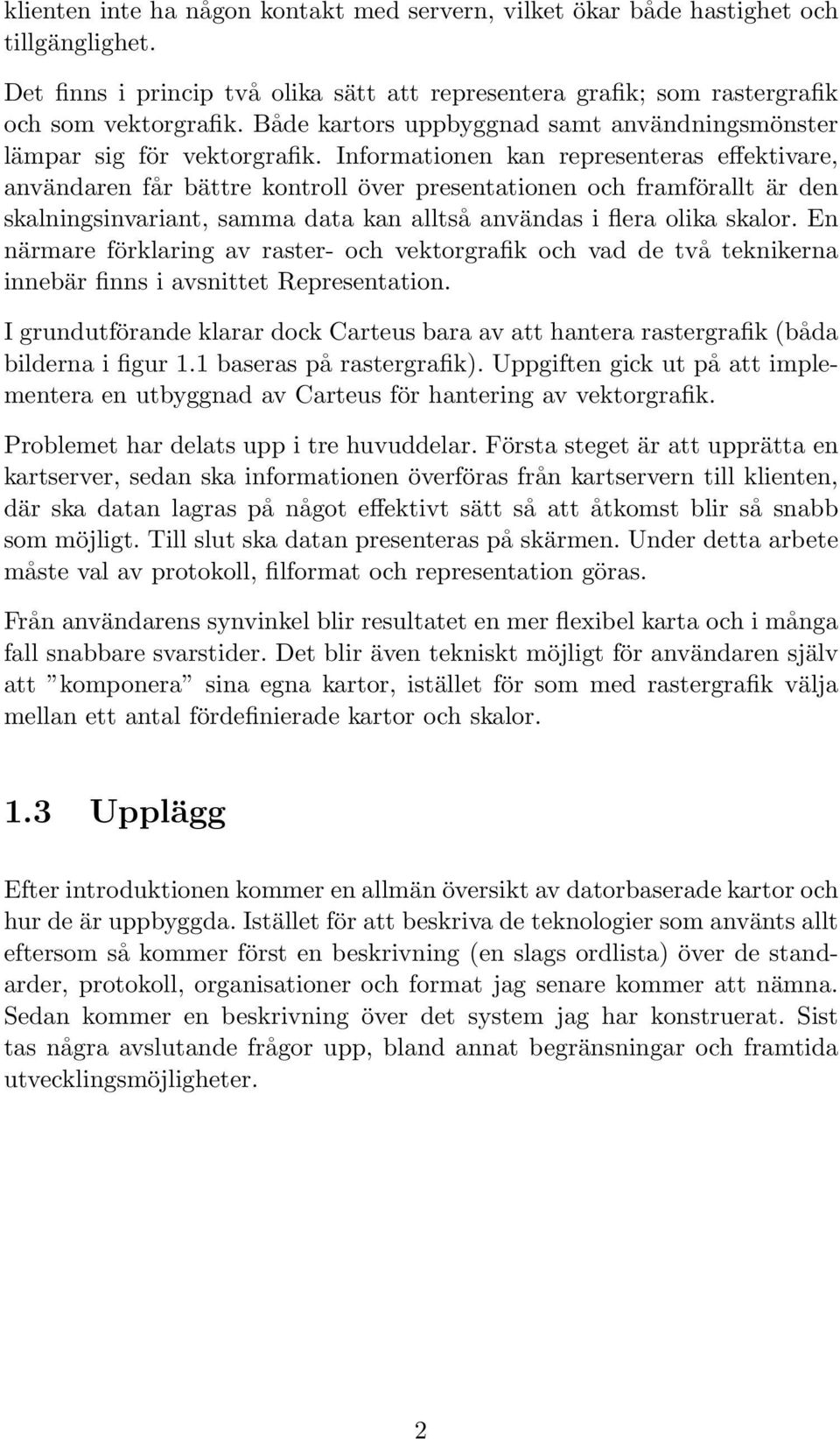 Informationen kan representeras effektivare, användaren får bättre kontroll över presentationen och framförallt är den skalningsinvariant, samma data kan alltså användas i flera olika skalor.