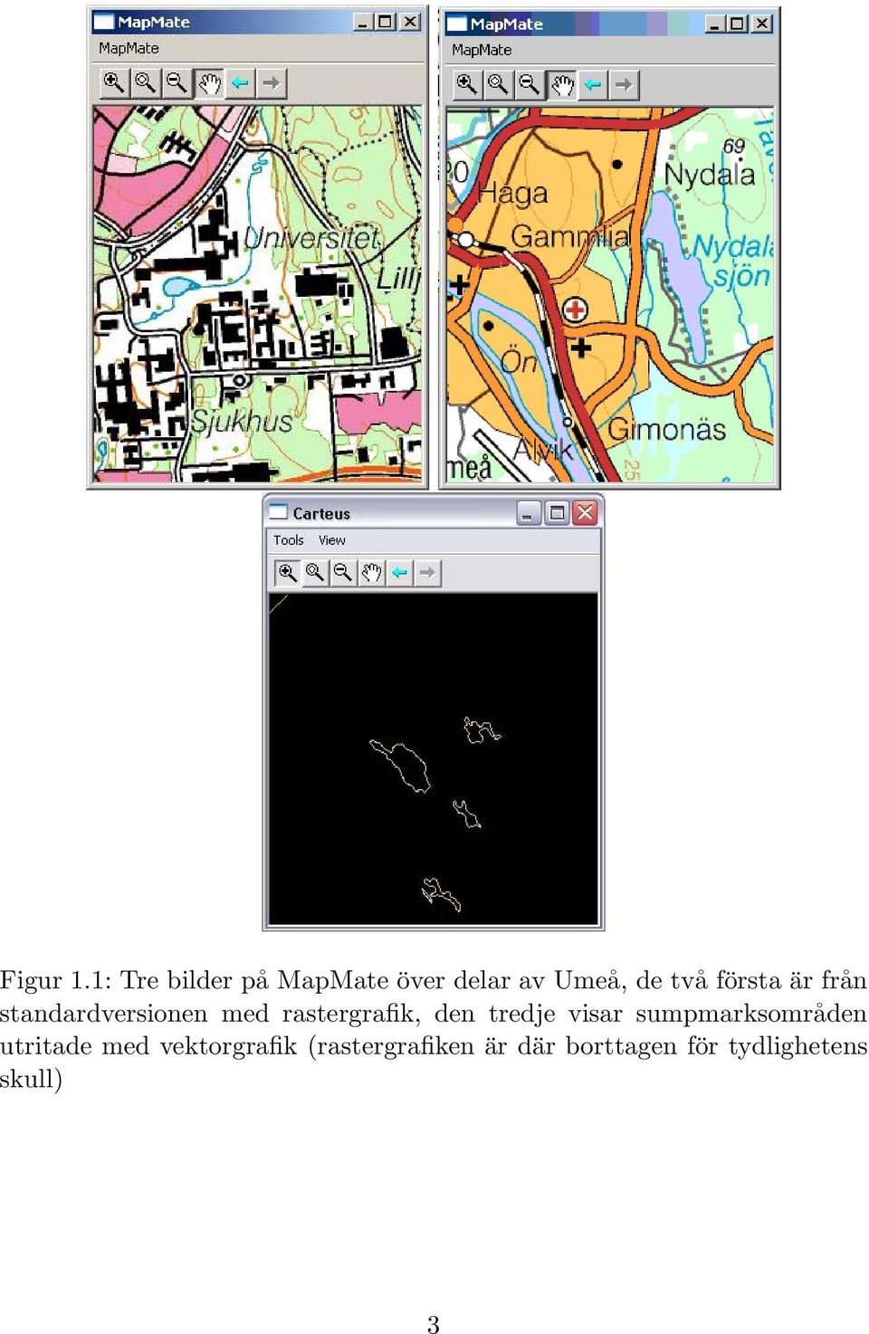 första är från standardversionen med rastergrafik, den