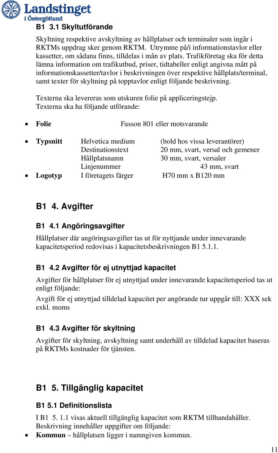 Trafikföretag ska för detta lämna information om trafikutbud, priser, tidtabeller enligt angivna mått på informationskassetter/tavlor i beskrivningen över respektive hållplats/terminal, samt texter