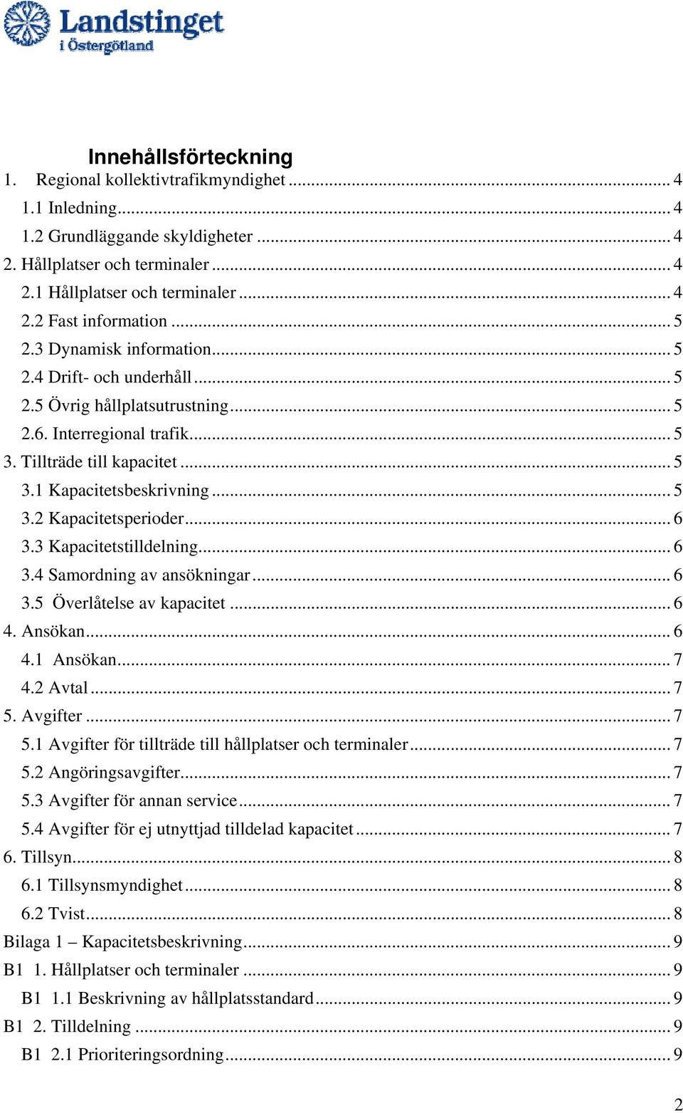 .. 6 3.3 Kapacitetstilldelning... 6 3.4 Samordning av ansökningar... 6 3.5 Överlåtelse av kapacitet... 6 4. Ansökan... 6 4.1 Ansökan... 7 4.2 Avtal... 7 5.