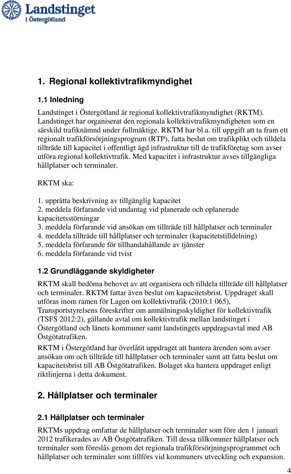 (RTP), fatta beslut om trafikplikt och tilldela tillträde till kapacitet i offentligt ägd infrastruktur till de trafikföretag som avser utföra regional kollektivtrafik.