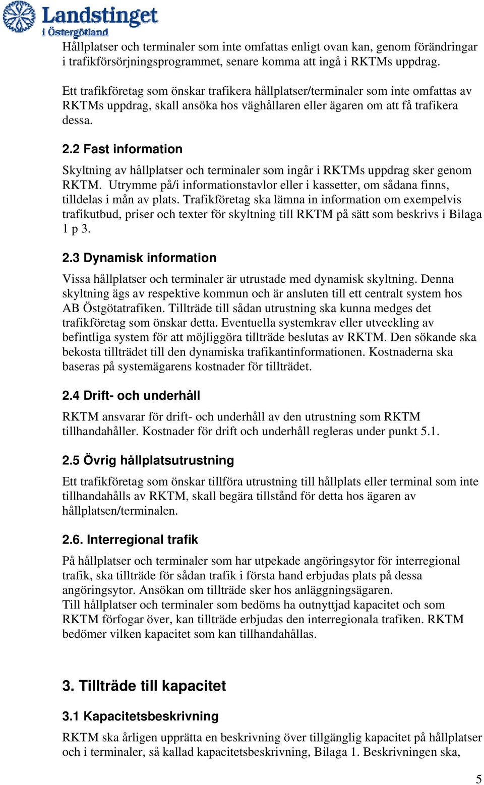 2 Fast information Skyltning av hållplatser och terminaler som ingår i RKTMs uppdrag sker genom RKTM. Utrymme på/i informationstavlor eller i kassetter, om sådana finns, tilldelas i mån av plats.