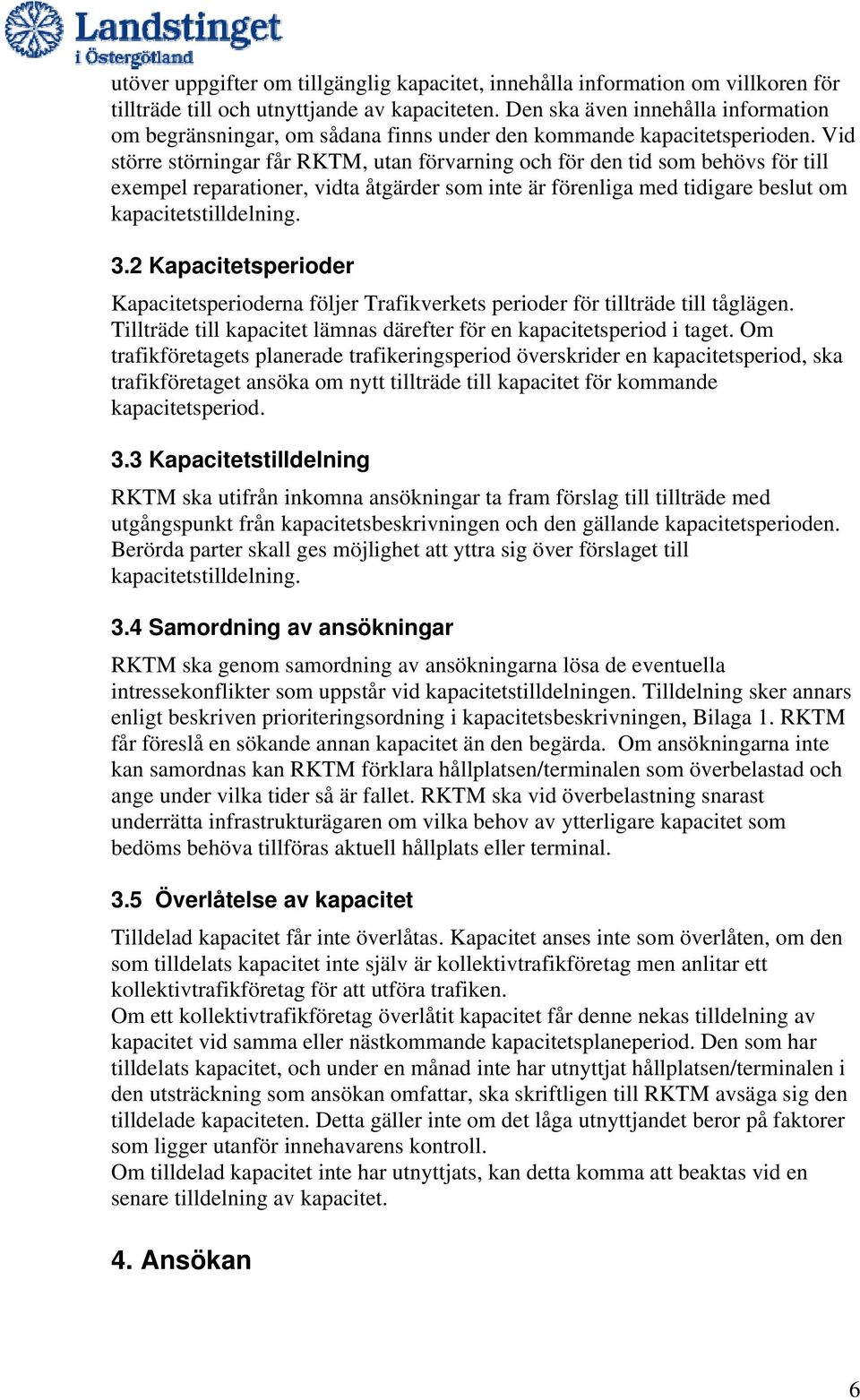 Vid större störningar får RKTM, utan förvarning och för den tid som behövs för till exempel reparationer, vidta åtgärder som inte är förenliga med tidigare beslut om kapacitetstilldelning. 3.