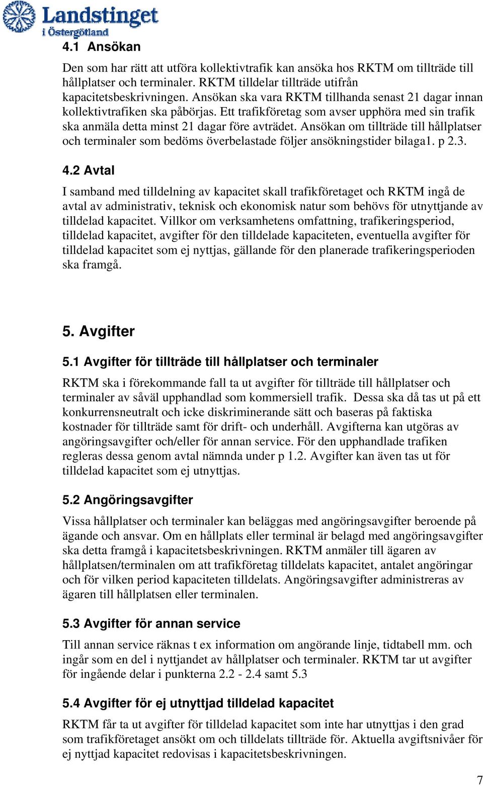 Ansökan om tillträde till hållplatser och terminaler som bedöms överbelastade följer ansökningstider bilaga1. p 2.3. 4.