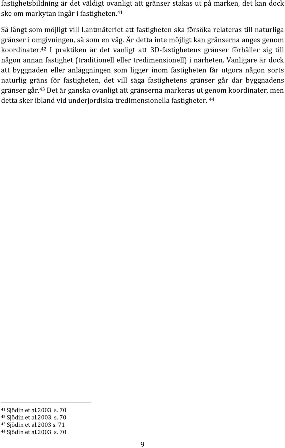 42 I praktiken är det vanligt att 3D-fastighetens gränser förhåller sig till någon annan fastighet (traditionell eller tredimensionell) i närheten.