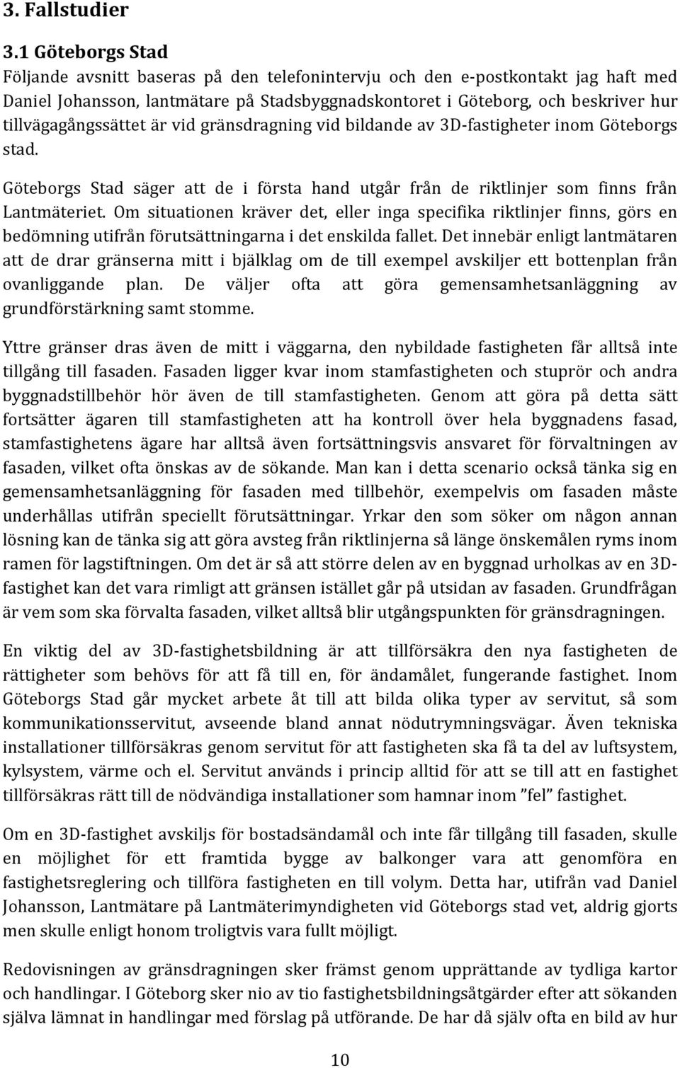 tillvägagångssättet är vid gränsdragning vid bildande av 3D-fastigheter inom Göteborgs stad. Göteborgs Stad säger att de i första hand utgår från de riktlinjer som finns från Lantmäteriet.