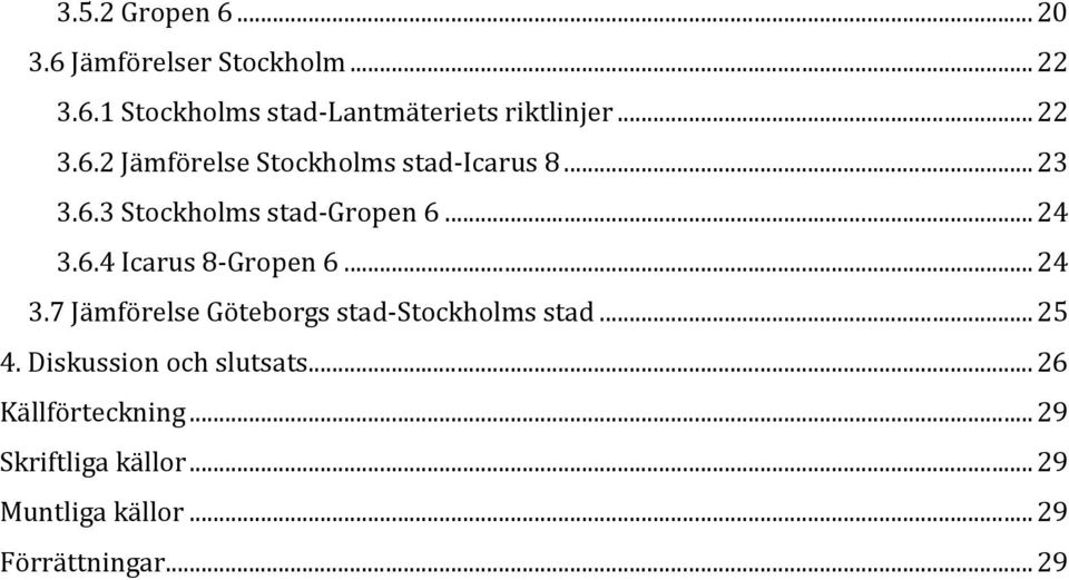 .. 24 3.7 Jämförelse Göteborgs stad-stockholms stad... 25 4. Diskussion och slutsats.