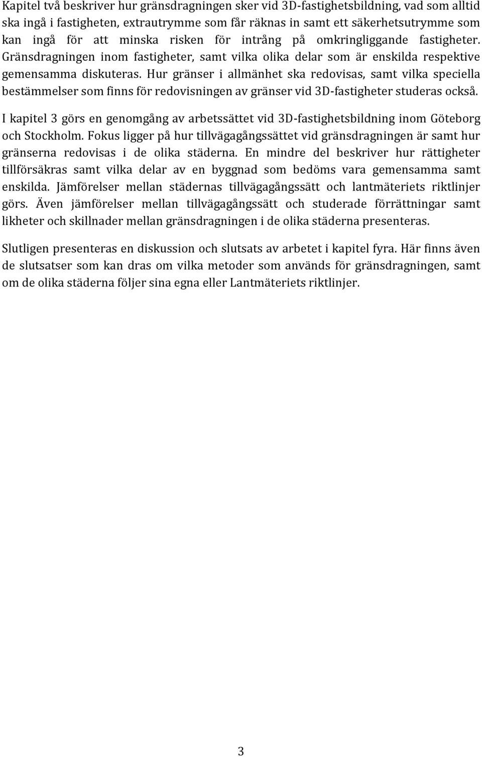 Hur gränser i allmänhet ska redovisas, samt vilka speciella bestämmelser som finns för redovisningen av gränser vid 3D-fastigheter studeras också.