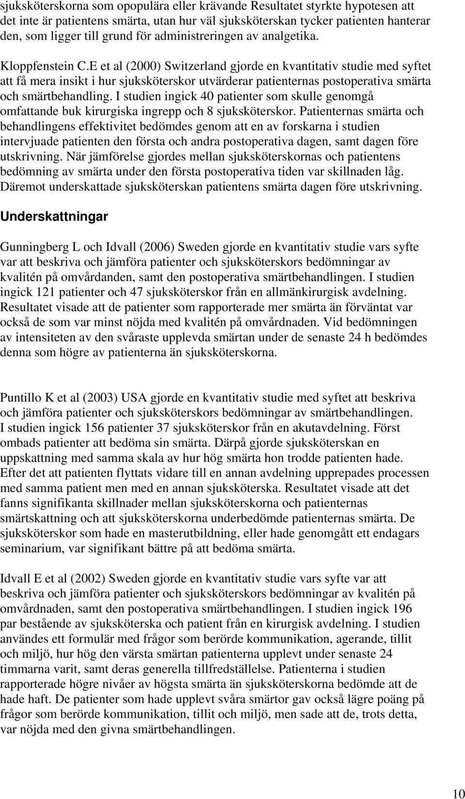 E et al (2000) Switzerland gjorde en kvantitativ studie med syftet att få mera insikt i hur sjuksköterskor utvärderar patienternas postoperativa smärta och smärtbehandling.