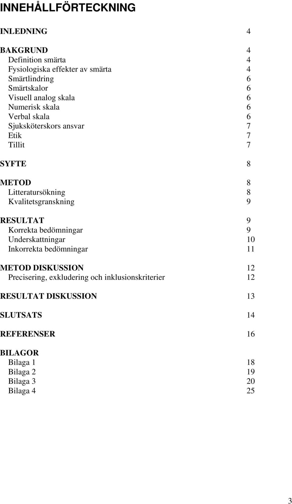 Kvalitetsgranskning 9 RESULTAT 9 Korrekta bedömningar 9 Underskattningar 10 Inkorrekta bedömningar 11 METOD DISKUSSION 12 Precisering,