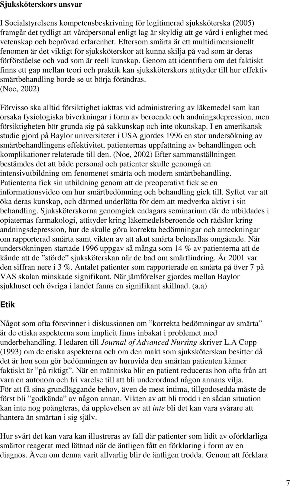 Genom att identifiera om det faktiskt finns ett gap mellan teori och praktik kan sjuksköterskors attityder till hur effektiv smärtbehandling borde se ut börja förändras.