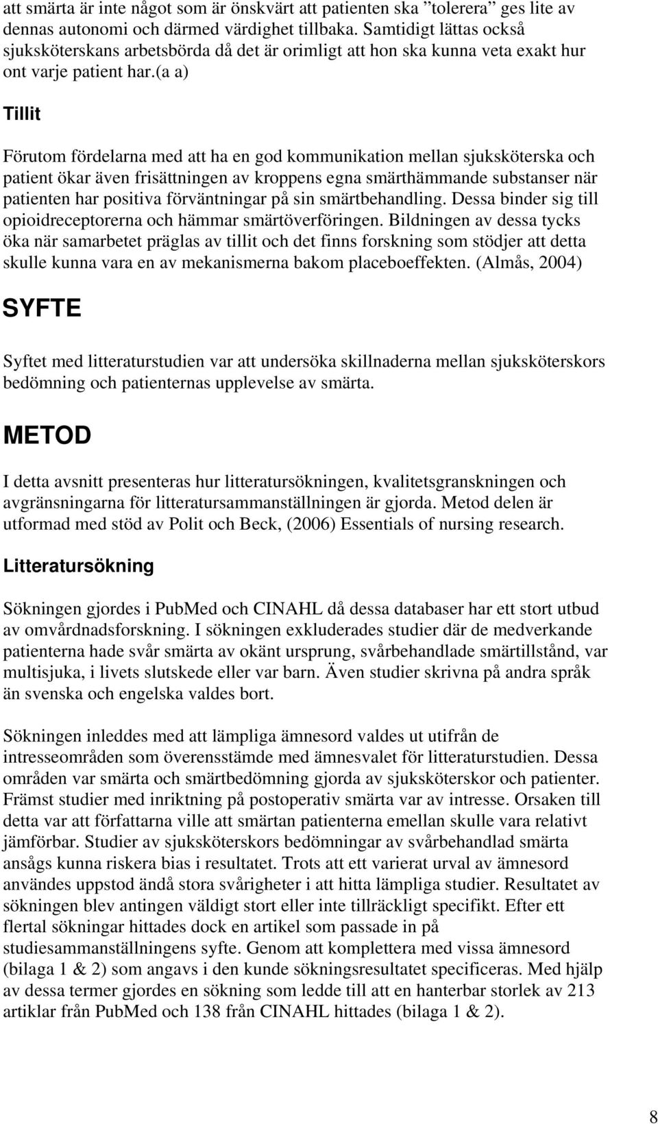 (a a) Tillit Förutom fördelarna med att ha en god kommunikation mellan sjuksköterska och patient ökar även frisättningen av kroppens egna smärthämmande substanser när patienten har positiva