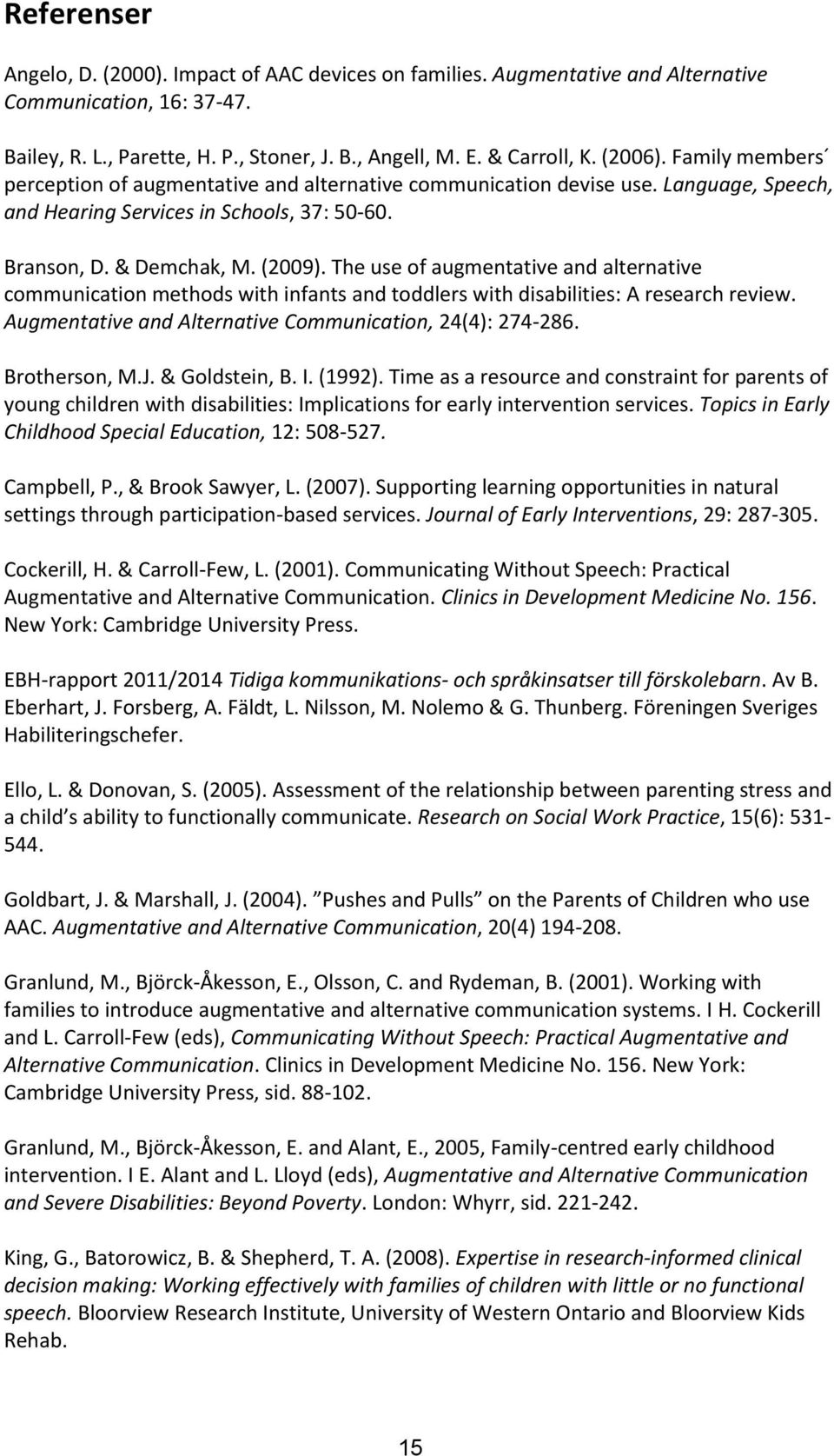 The use of augmentative and alternative communication methods with infants and toddlers with disabilities: A research review. Augmentative and Alternative Communication, 24(4): 274-286. Brotherson, M.