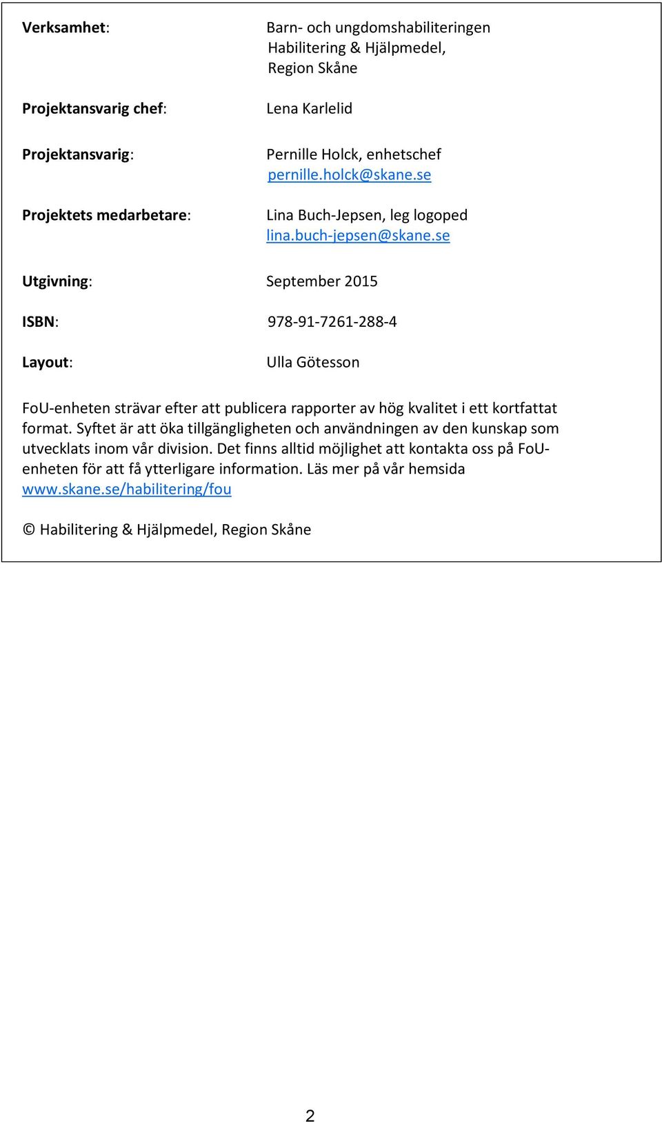 se Utgivning: September 2015 ISBN: 978-91-7261-288-4 Layout: Ulla Götesson FoU-enheten strävar efter att publicera rapporter av hög kvalitet i ett kortfattat format.