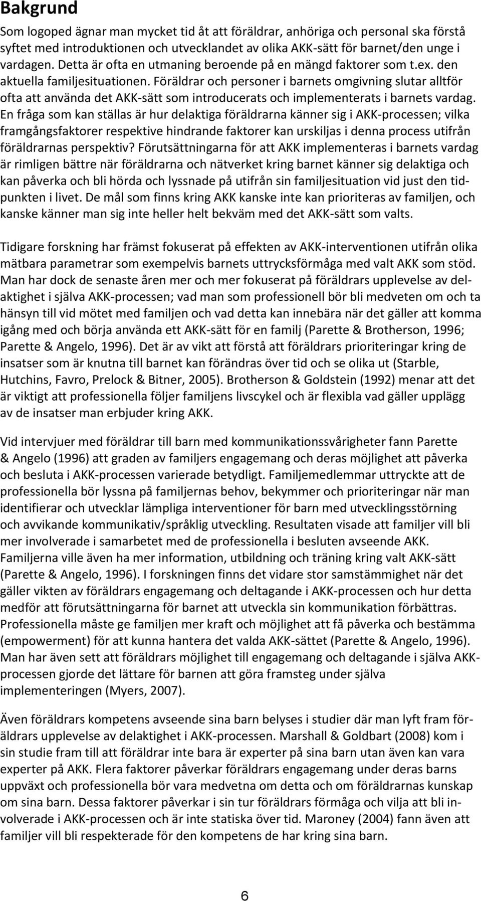 Föräldrar och personer i barnets omgivning slutar alltför ofta att använda det AKK-sätt som introducerats och implementerats i barnets vardag.