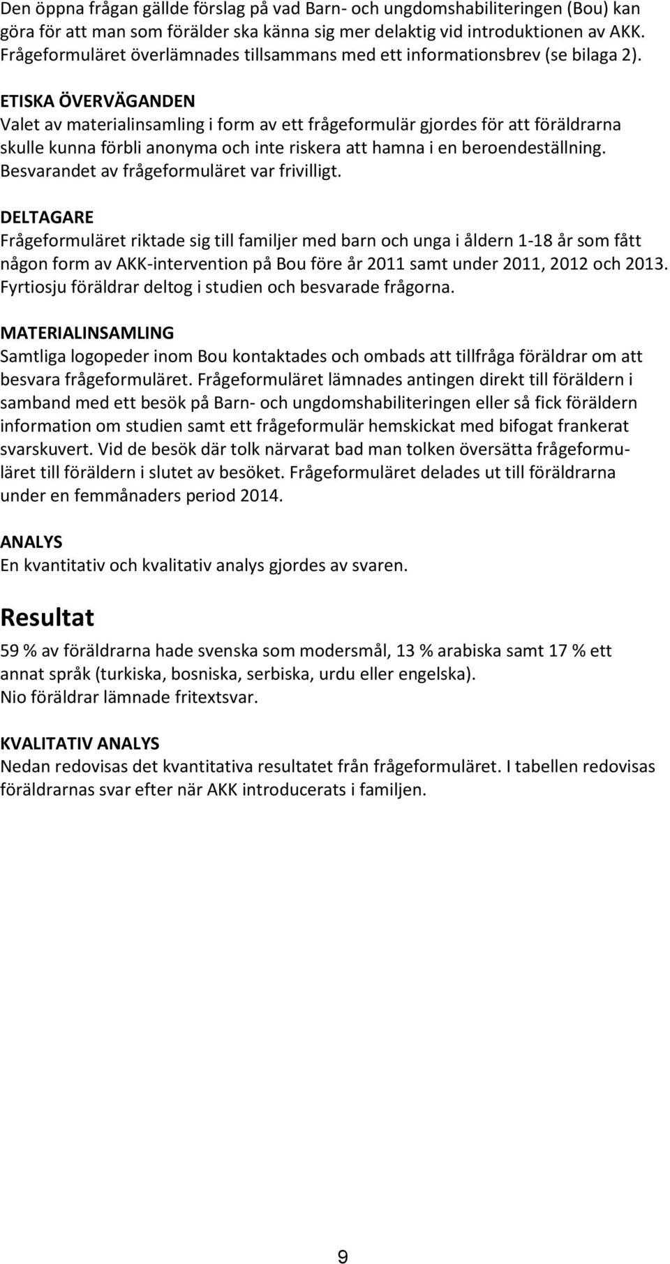 ETISKA ÖVERVÄGANDEN Valet av materialinsamling i form av ett frågeformulär gjordes för att föräldrarna skulle kunna förbli anonyma och inte riskera att hamna i en beroendeställning.