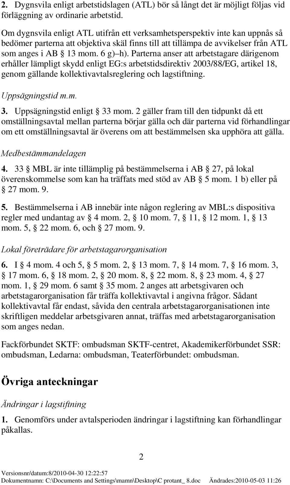 Parterna anser att arbetstagare därigenom erhåller lämpligt skydd enligt EG:s arbetstidsdirektiv 2003/88/EG, artikel 18, genom gällande kollektivavtalsreglering och lagstiftning. Uppsägningstid m.m. 3.