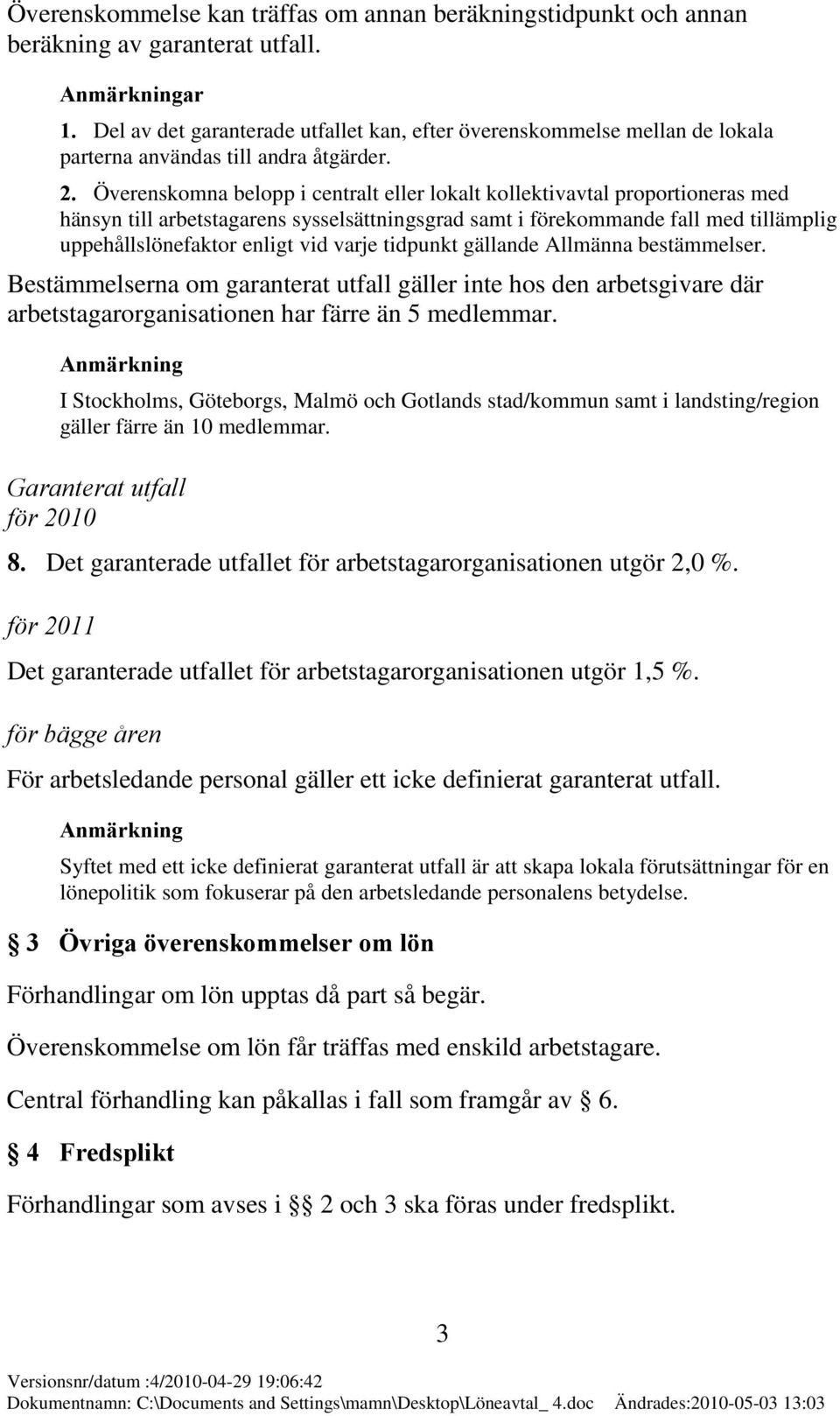 Överenskomna belopp i centralt eller lokalt kollektivavtal proportioneras med hänsyn till arbetstagarens sysselsättningsgrad samt i förekommande fall med tillämplig uppehållslönefaktor enligt vid