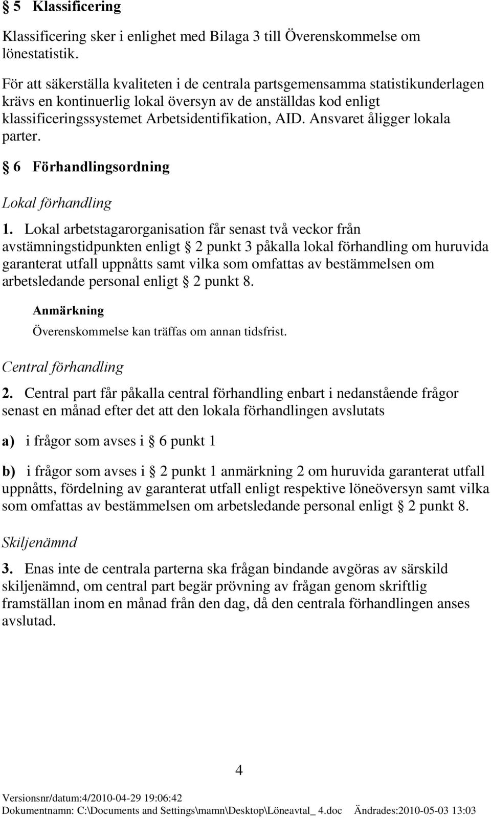 Ansvaret åligger lokala parter. 6 Förhandlingsordning Lokal förhandling 1.